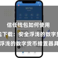 信任钱包如何使用 信任钱包下载：安全浮浅的数字货币措置器具