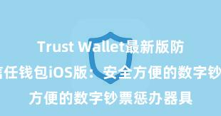 Trust Wallet最新版防黑客下载 信任钱包iOS版：安全方便的数字钞票惩办器具