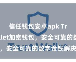 信任钱包安卓apk Trust Wallet加密钱包，安全可靠的数字金钱解决器具